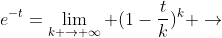 e^{-t}=\lim_{k \rightarrow \infty} (1-\frac{t}{k})^{k} \rightarrow