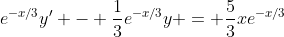 e^{-x/3}y' - \frac{1}{3}e^{-x/3}y = \frac{5}{3}xe^{-x/3}