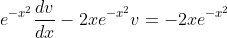 e^{-x^2}\frac{dv}{dx}-2xe^{-x^2}v=-2xe^{-x^2}