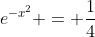 e^{-x^2} = \frac{1}{4}