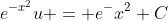 e^{-x^2}u = e^-x^2+C