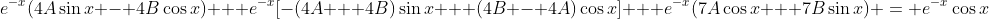 e^{-x}(4A\sin{x} - 4B\cos{x}) + e^{-x}[-(4A + 4B)\sin{x} + (4B - 4A)\cos{x}] + e^{-x}(7A\cos{x} + 7B\sin{x}) = e^{-x}\cos{x}