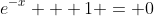 e^{-x} + 1 = 0