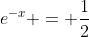 e^{-x} = \frac{1}{2}