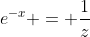 e^{-x} = \frac{1}{z}