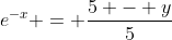 e^{-x} = \frac{5 - y}{5}