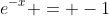 e^{-x} = -1