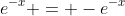 e^{-x} = -e^{-x}