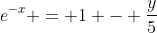 e^{-x} = 1 - \frac{y}{5}