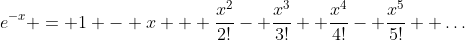 e^{-x} = 1 - x + \frac{x^2}{2!}- \frac{x^3}{3!}+ \frac{x^4}{4!}- \frac{x^5}{5!}+ \dots