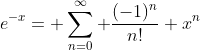 e^{-x}= \sum_{n=0}^\infty \frac{(-1)^n}{n!} x^n