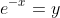 e^{-x}=y