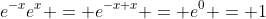 e^{-x}e^{x} = e^{-x+x} = e^{0} = 1