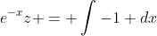 e^{-x}z = \int{-1 dx}