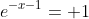 e^{-x-1}= 1