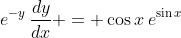 e^{-y}\,\frac{dy}{dx} = \cos{x}\,e^{\sin{x}}