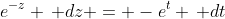 e^{-z} \, dz = -e^t \, dt