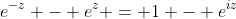 e^{-z} - e^{z} = 1 - e^{iz}
