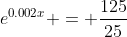 e^{0.002x} = \frac{125}{25}
