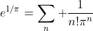 e^{1/\pi}=\sum_n \frac{1}{n!\pi^n}