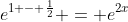 e^{1 - \frac{1}{2}} = e^{2x}