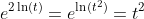 e^{2\ln(t)}=e^{\ln(t^2)}=t^2