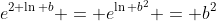 e^{2 \ln b} = e^{\ln b^2} = b^2