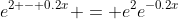 e^{2 - 0.2x} = e^2e^{-0.2x}