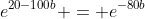 e^{20-100b} = e^{-80b}
