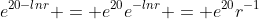 e^{20-lnr} = e^{20}e^{-lnr} = e^{20}r^{-1}