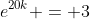 e^{20k} = 3