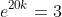 e^{20k}=3
