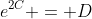 e^{2C} = D