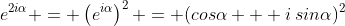 e^{2i\alpha} = \left(e^{i\alpha}\right)^2 = (cos\alpha + i\:sin\alpha)^2