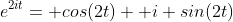 e^{2it}= cos(2t)+ i sin(2t)