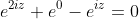 e^{2iz}+e^{0}-e^{iz}=0