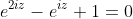 e^{2iz}-e^{iz}+1=0