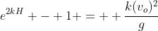 e^{2kH} - 1 =  \frac{k(v_o)^2}{g}
