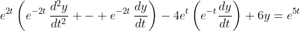 e^{2t}\left(e^{-2t}\,\frac{d^2y}{dt^2} - e^{-2t}\,\frac{dy}{dt}\right)-4e^t\left(e^{-t}\frac{dy}{dt}\right)+6y=e^{5t}