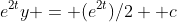 e^{2t}y = (e^{2t})/2 +c