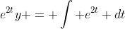 e^{2t}y = \int e^{2t} dt