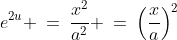 e^{2u} \:=\:\frac{x^2}{a^2} \:=\:\left(\frac{x}{a}\right)^2