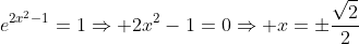 e^{2x^2-1}=1\Rightarrow 2x^2-1=0\Rightarrow x=\pm\frac{\sqrt{2}}{2}