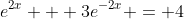 e^{2x} + 3e^{-2x} = 4