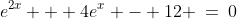 e^{2x} + 4e^x - 12 \:=\:0