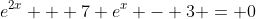 e^{2x} + 7 e^x - 3 = 0