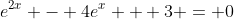 e^{2x} - 4e^x + 3 = 0