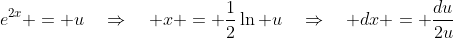e^{2x} = u\quad\Rightarrow\quad x = \frac{1}{2}\ln u\quad\Rightarrow\quad dx = \frac{du}{2u}