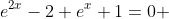 e^{2x}-2 e^x+1=0 
