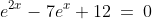 \text{Solve for }x\!:\;\;e^{2x}-7e^x+12\:=\:0